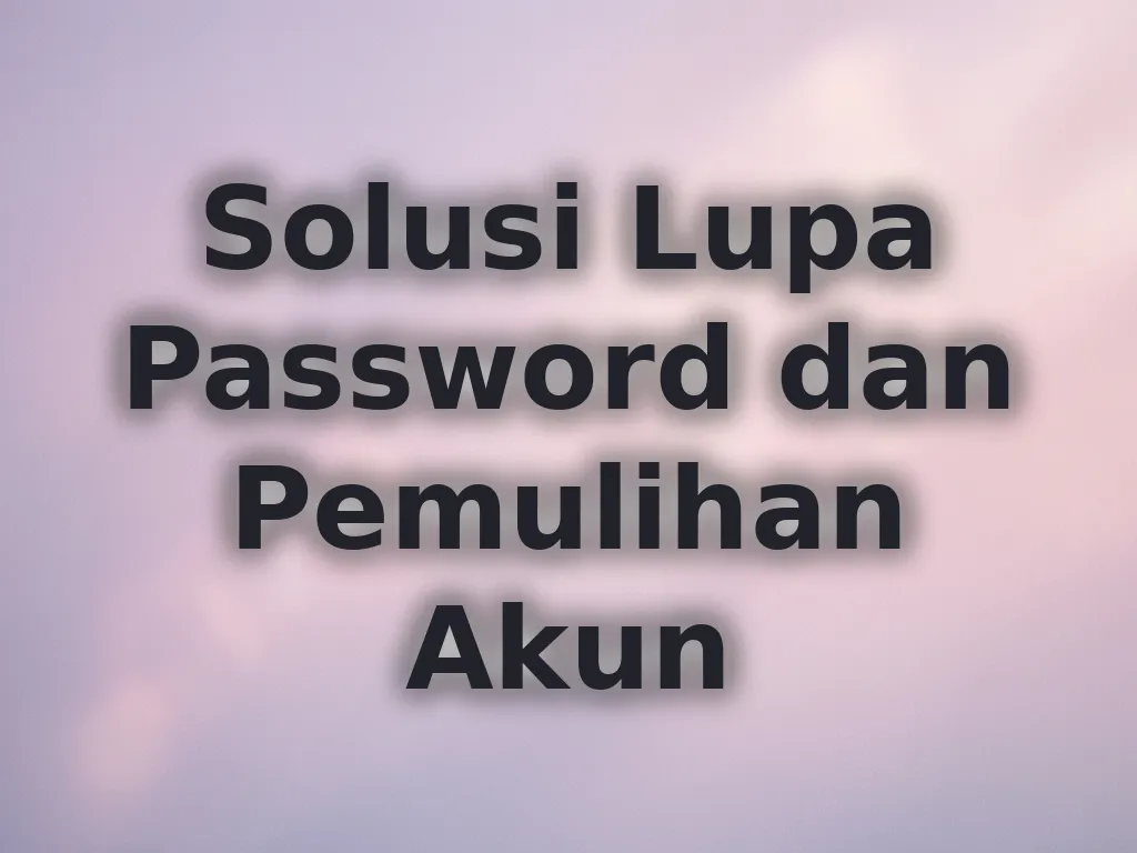 Solusi Lupa Password dan Pemulihan Akun
