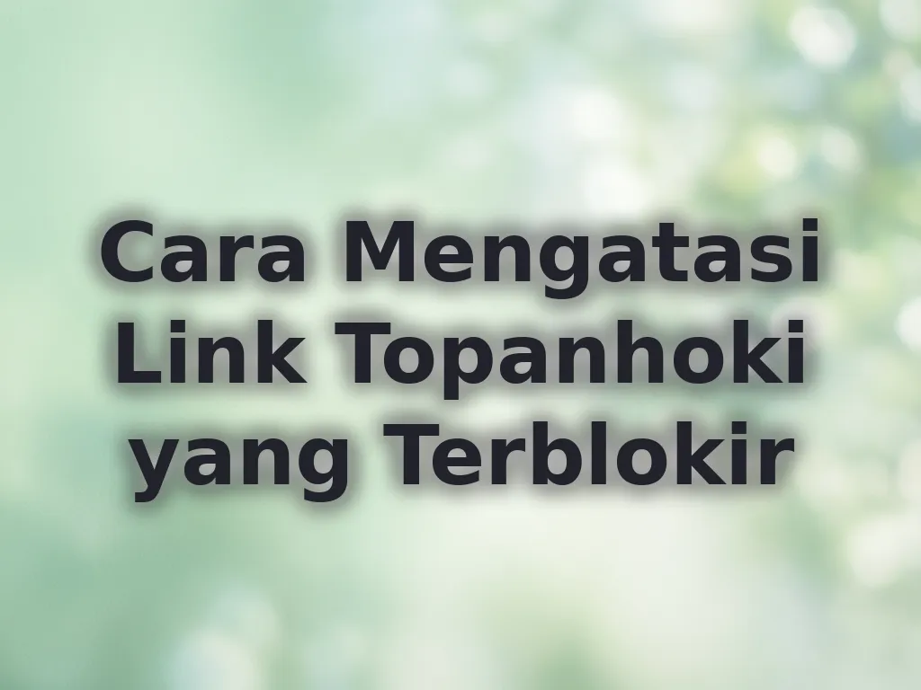 Cara Mengatasi Link Topanhoki yang Terblokir