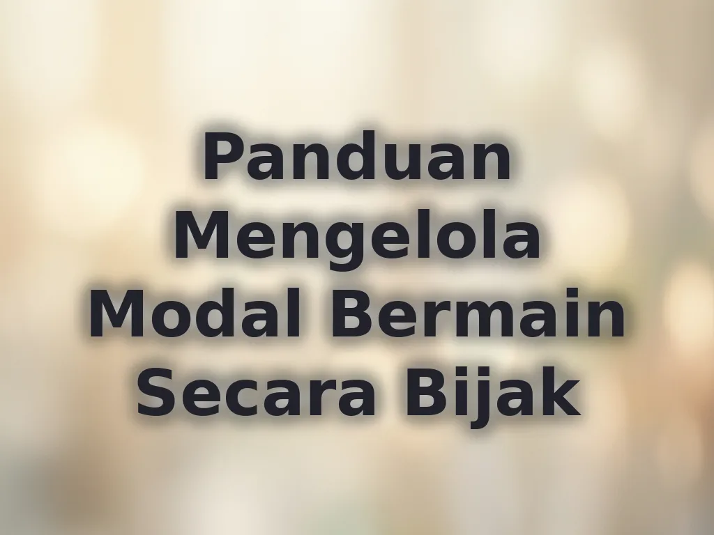 Panduan Mengelola Modal Bermain Secara Bijak