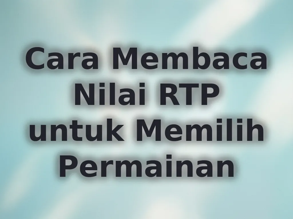 Cara Membaca Nilai RTP untuk Memilih Permainan